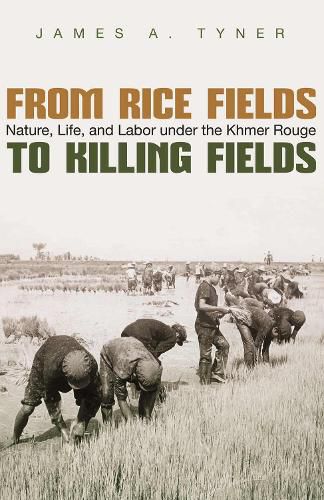 From Rice Fields to Killing Fields: Nature, Life and Labor under the Khmer Rouge