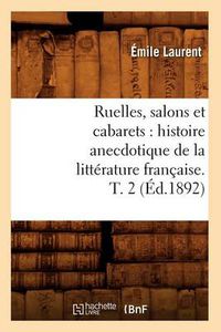 Cover image for Ruelles, Salons Et Cabarets: Histoire Anecdotique de la Litterature Francaise. T. 2 (Ed.1892)