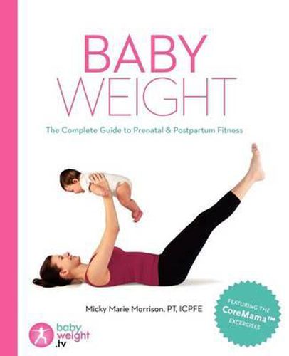 Baby Weight: The Complete Guide to Prenatal and Postpartum Fitness