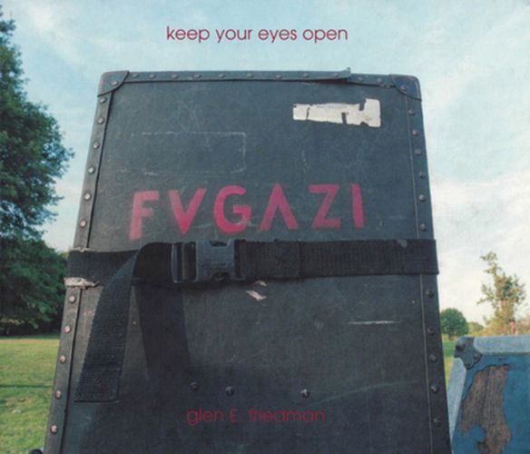 Cover image for Keep Your Eyes Open: The Fugazi Photographs of Glen E. Friedman