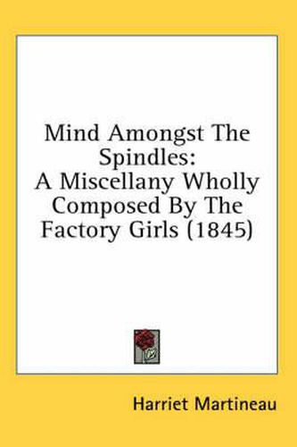 Cover image for Mind Amongst the Spindles: A Miscellany Wholly Composed by the Factory Girls (1845)