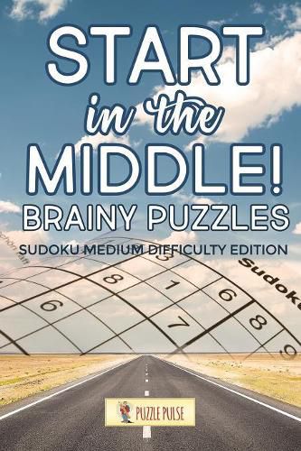 Cover image for Start In The Middle! Brainy Puzzles: Sudoku Medium Difficulty Edition