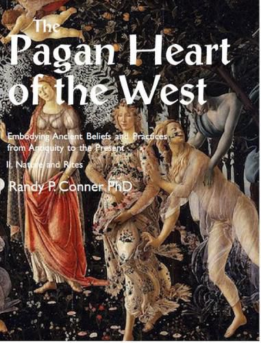 Cover image for Pagan Heart of the West Embodying Ancient Beliefs and Practices from Antiquity to the Present: II. Nature and Rites