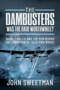 Cover image for The Dambusters - 'Was it Worth it?': Barnes Wallis and the Men Behind the Raid in Their Own Words