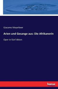 Cover image for Arien und Gesange aus: Die Afrikanerin: Oper in funf Akten