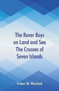 Cover image for The Rover Boys on Land and Sea The Crusoes of Seven Islands