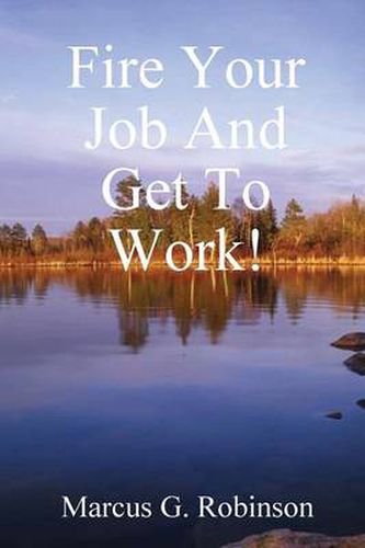 Cover image for Fire Your Job And Get To Work!