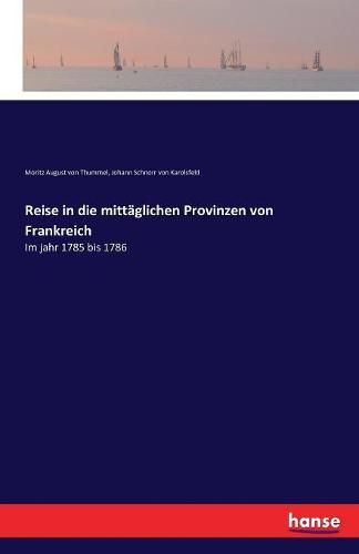 Reise in die mittaglichen Provinzen von Frankreich: Im jahr 1785 bis 1786