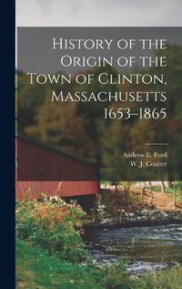Cover image for History of the Origin of the Town of Clinton, Massachusetts 1653-1865