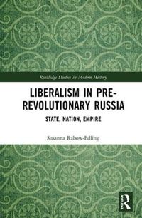 Cover image for Liberalism in Pre-Revolutionary Russia: State, Nation, Empire