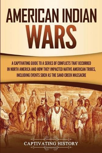 Cover image for American Indian Wars: A Captivating Guide to a Series of Conflicts That Occurred in North America and How They Impacted Native American Tribes, Including Events Such as the Sand Creek Massacre