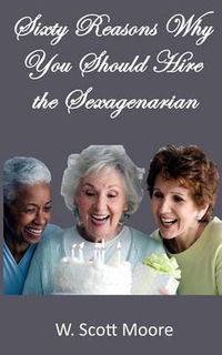 Cover image for Sixty Reasons Why You Should Hire the Sexagenarian