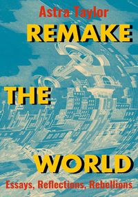 Cover image for Remake the World: Essays, Reflections, Rebellions