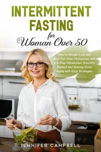 Cover image for Intermittent Fasting for Women Over 50: How to Weight Loss and Burn Fat After Menopause with a 5-Step Metabolism Scientific Method and Slowing Down Aging with Easy Strategies