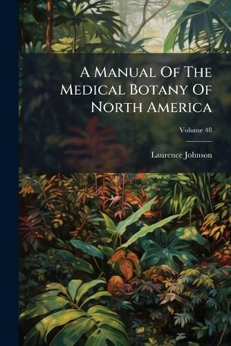 Cover image for A Manual Of The Medical Botany Of North America