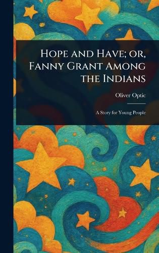 Cover image for Hope and Have; or, Fanny Grant Among the Indians
