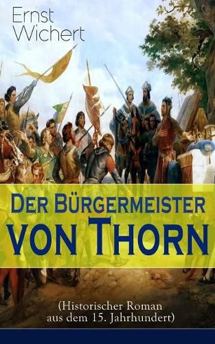 Der Burgermeister von Thorn (Historischer Roman aus dem 15. Jahrhundert): Rittergeschichte - Die Zeit des Deutschen Ordens in Ostpreussen (Ein Klassiker des Heimatromans)