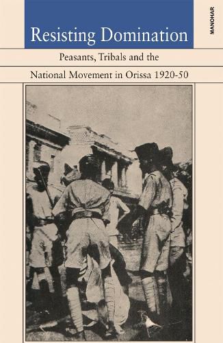 Cover image for Resisting Domination: Peasants, Tribals and the National Movement in Orissa, 1920-1950