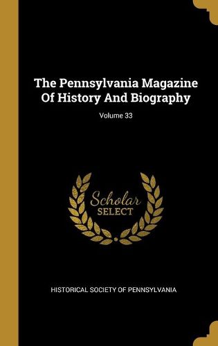 The Pennsylvania Magazine Of History And Biography; Volume 33