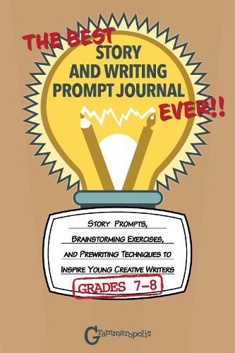 Cover image for The Best Story and Writing Prompt Journal Ever, Grades 7-8: Story Prompts, Brainstorming Exercises, and Prewriting Techniques to Inspire Young Creative Writers