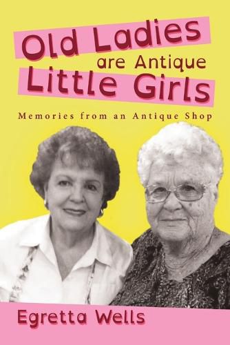 Cover image for Old Ladies Are Antique Little Girls: Memories from an Antique Shop