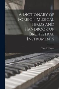 Cover image for A Dictionary of Foreign Musical Terms and Handbook of Orchestral Instruments