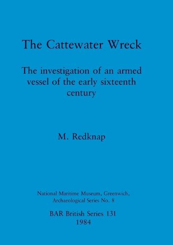 Cover image for The Cattewater Wreck: The investigation of an armed vessel of the early sixteenth century