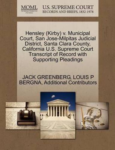 Cover image for Hensley (Kirby) V. Municipal Court, San Jose-Milpitas Judicial District, Santa Clara County, California U.S. Supreme Court Transcript of Record with Supporting Pleadings