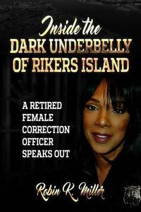 Cover image for Inside the Dark Underbelly of Rikers Island: (A Retired Female Correction Officer Speaks Out)