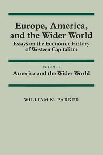 Cover image for Europe, America, and the Wider World: Volume 2, America and the Wider World: Essays on the Economic History of Western Capitalism