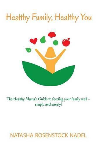 Cover image for Healthy Family, Healthy You: The Healthy Mama's Guide to feeding your family well - simply and sanely!