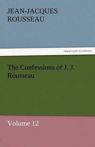 Cover image for The Confessions of J. J. Rousseau - Volume 12