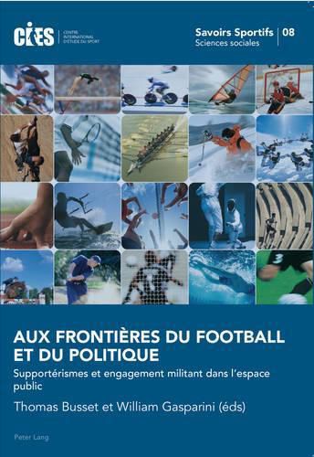 Cover image for Aux Frontieres Du Football Et Du Politique: Supporterismes Et Engagement Militant Dans l'Espace Public