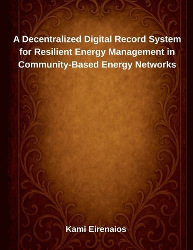 Cover image for A Decentralized Digital Record System for Resilient Energy Management in Community-Based Energy Networks
