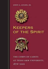 Cover image for Keepers of the Spirit: The Corps of Cadets at Texas A&M University, 1876-2001