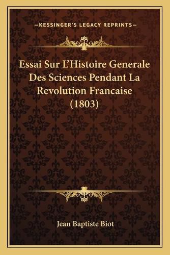 Essai Sur L'Histoire Generale Des Sciences Pendant La Revolution Francaise (1803)