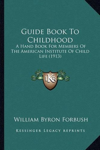 Cover image for Guide Book to Childhood: A Hand Book for Members of the American Institute of Child Life (1913)