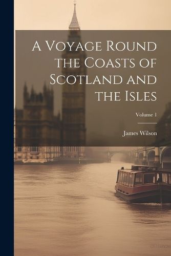 Cover image for A Voyage Round the Coasts of Scotland and the Isles; Volume 1