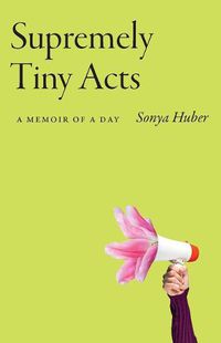 Cover image for Supremely Tiny Acts: A Memoir of a Dayvolume 1