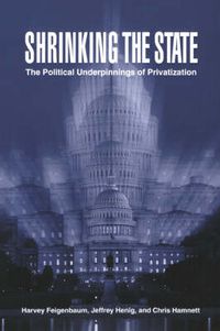 Cover image for Shrinking the State: The Political Underpinnings of Privatization