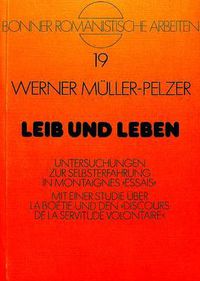 Cover image for Leib Und Leben: Untersuchungen Zur Selbsterfahrung in Montaignes Essais. Mit Einer Studie Ueber La Boetie Und Den Discours de La Servitude Volontaire