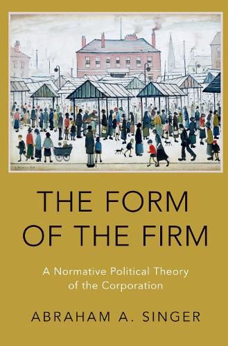 Cover image for The Form of the Firm: A Normative Political Theory of the Corporation