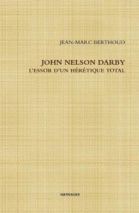 Cover image for JOHN NELSON DARBY L'ESSOR D'UN HERETIQUE TOTAL