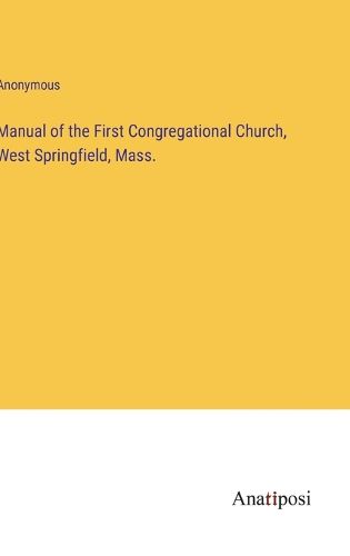 Cover image for Manual of the First Congregational Church, West Springfield, Mass.