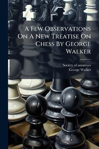 Cover image for A Few Observations On A New Treatise On Chess By George Walker
