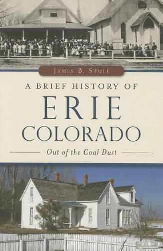 Cover image for A Brief History of Erie, Colorado: Out of the Coal Dust