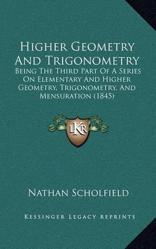 Cover image for Higher Geometry and Trigonometry: Being the Third Part of a Series on Elementary and Higher Geometry, Trigonometry, and Mensuration (1845)