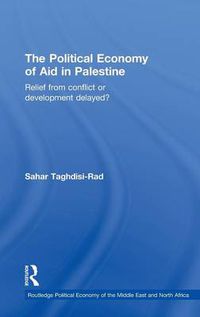 Cover image for The Political Economy of Aid in Palestine: Relief from Conflict or Development Delayed?