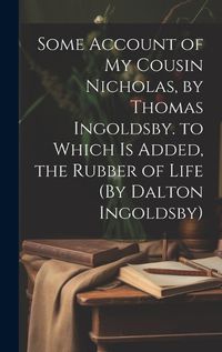 Cover image for Some Account of My Cousin Nicholas, by Thomas Ingoldsby. to Which Is Added, the Rubber of Life (By Dalton Ingoldsby)