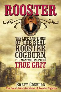 Cover image for Rooster: The Life and Time of the Real Rooster Cogburn, the Man Who Inspired True Grit